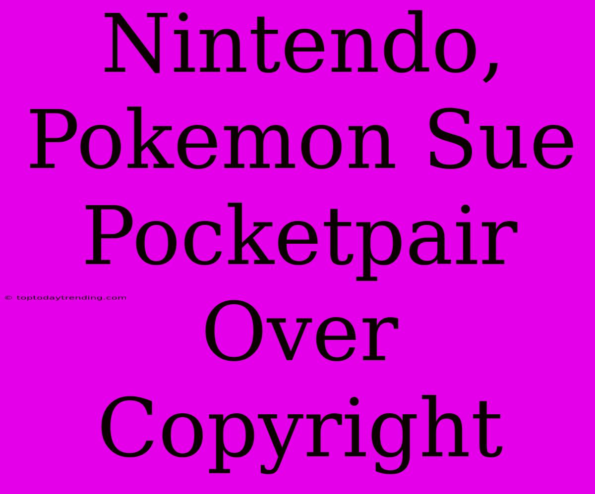 Nintendo, Pokemon Sue Pocketpair Over Copyright