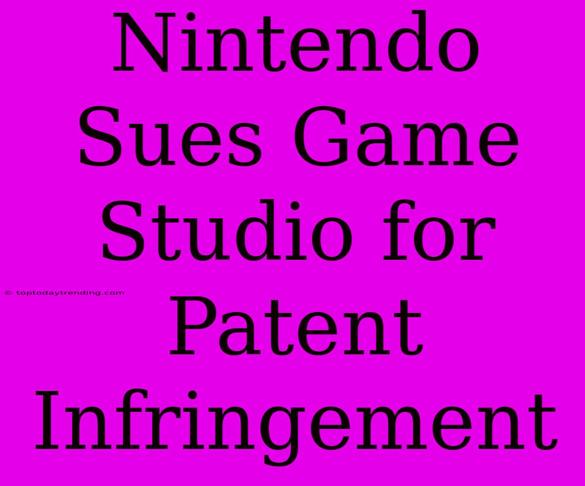 Nintendo Sues Game Studio For Patent Infringement