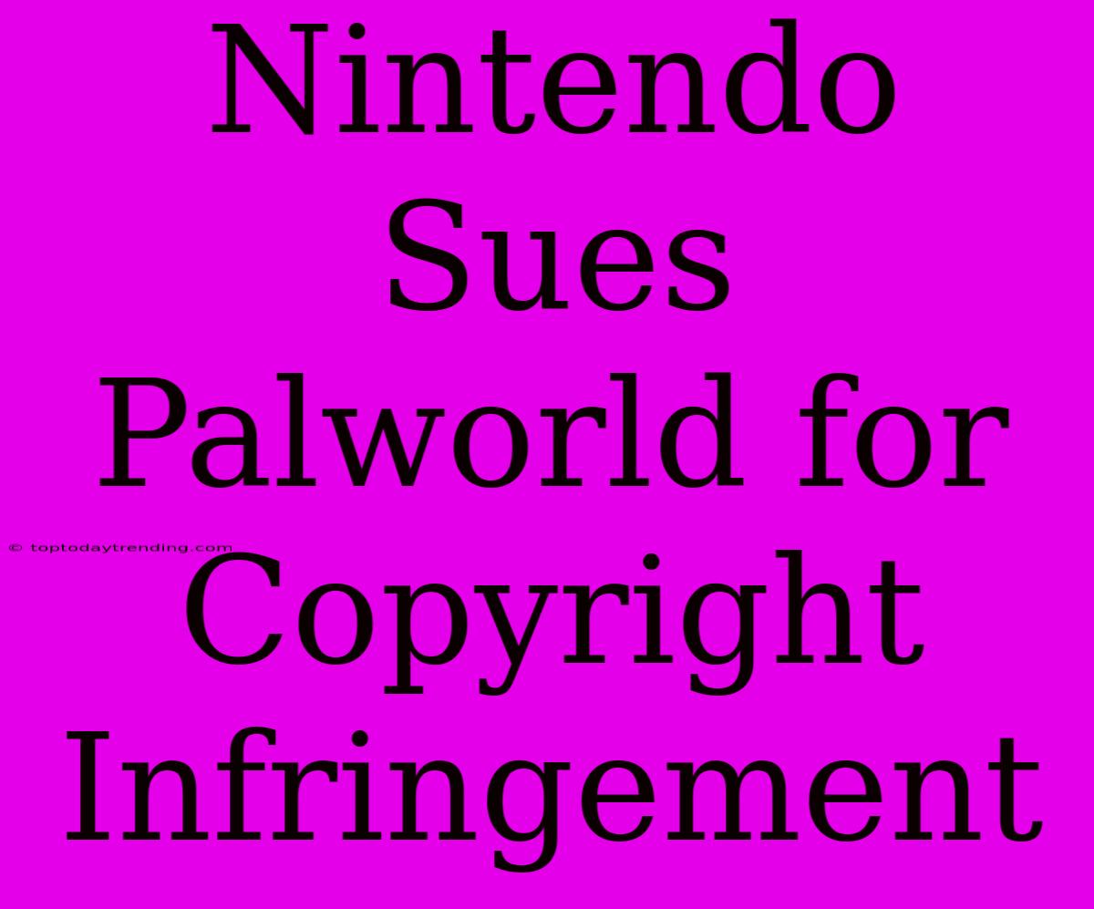 Nintendo Sues Palworld For Copyright Infringement