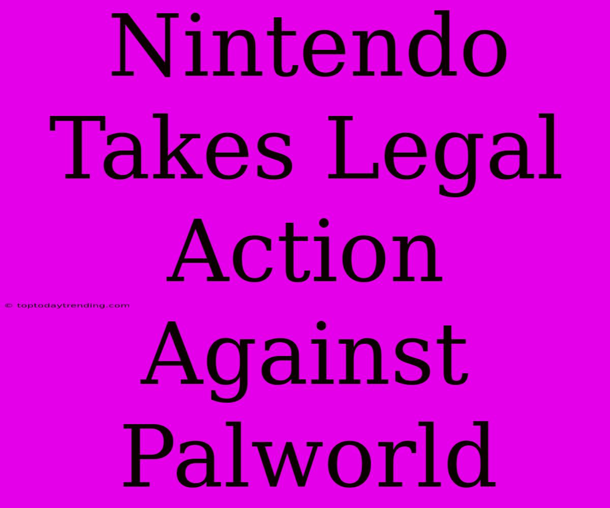 Nintendo Takes Legal Action Against Palworld