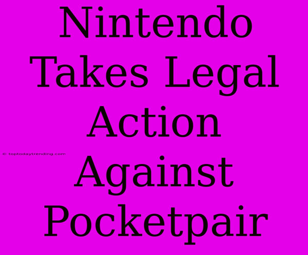 Nintendo Takes Legal Action Against Pocketpair