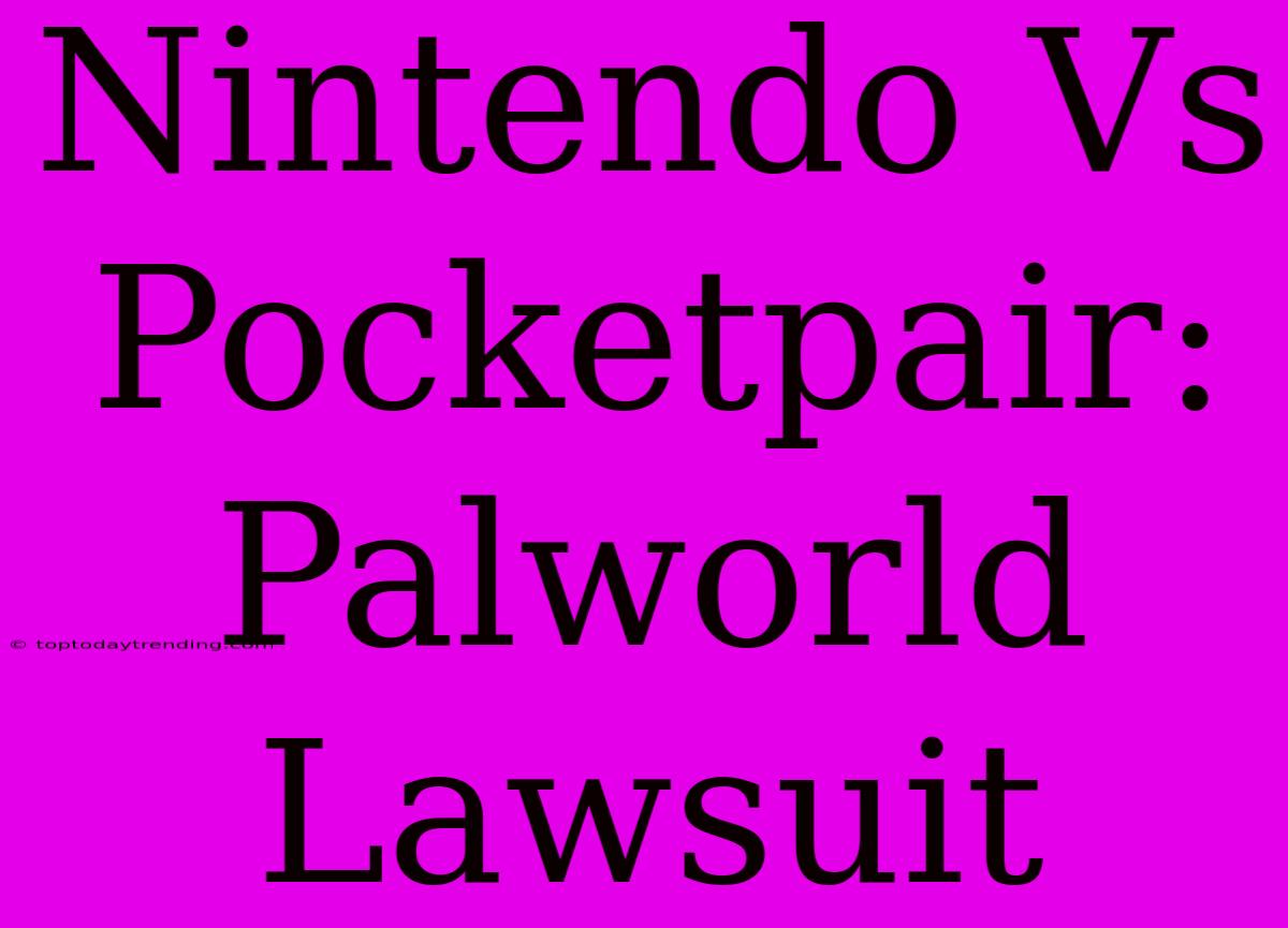 Nintendo Vs Pocketpair: Palworld Lawsuit