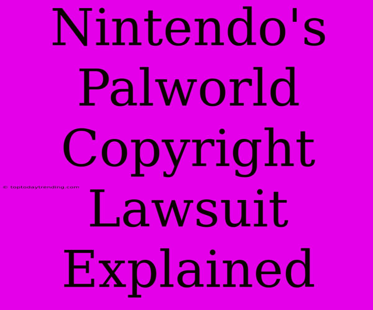 Nintendo's Palworld Copyright Lawsuit Explained