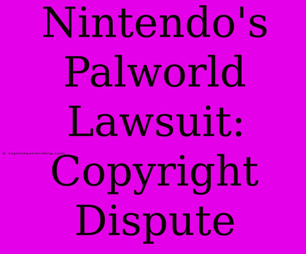 Nintendo's Palworld Lawsuit: Copyright Dispute