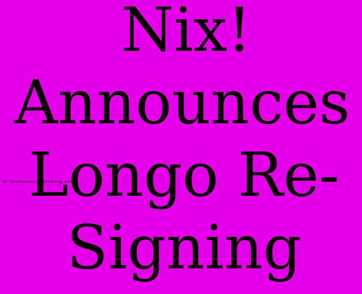 Nix! Announces Longo Re-Signing