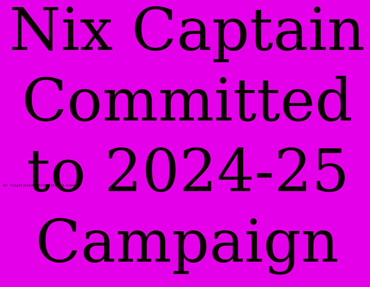 Nix Captain Committed To 2024-25 Campaign