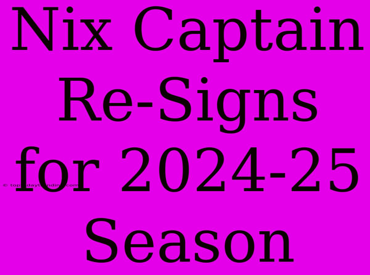 Nix Captain Re-Signs For 2024-25 Season