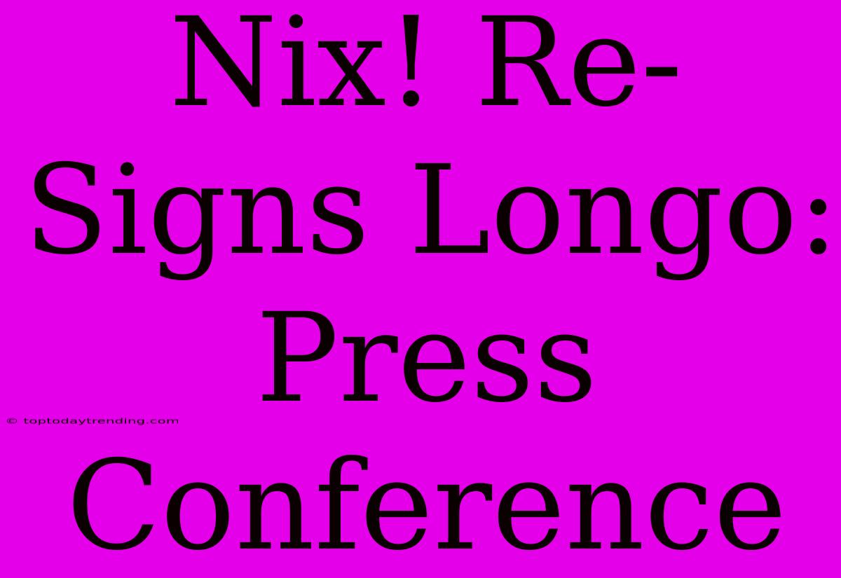 Nix! Re-Signs Longo: Press Conference