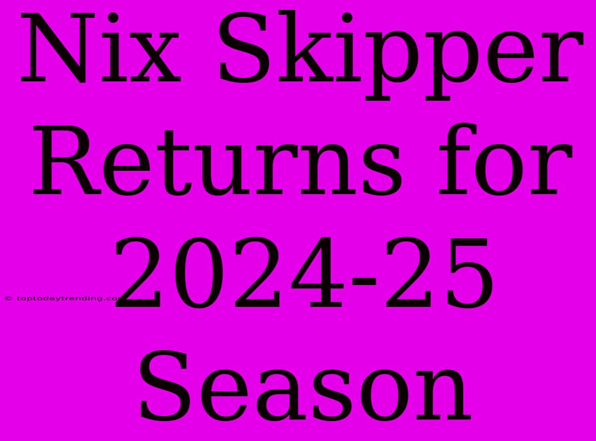 Nix Skipper Returns For 2024-25 Season