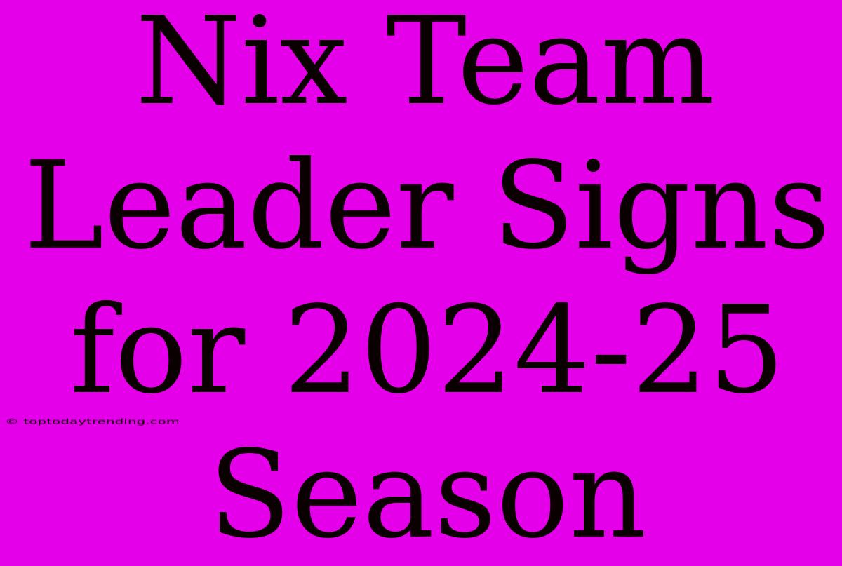 Nix Team Leader Signs For 2024-25 Season