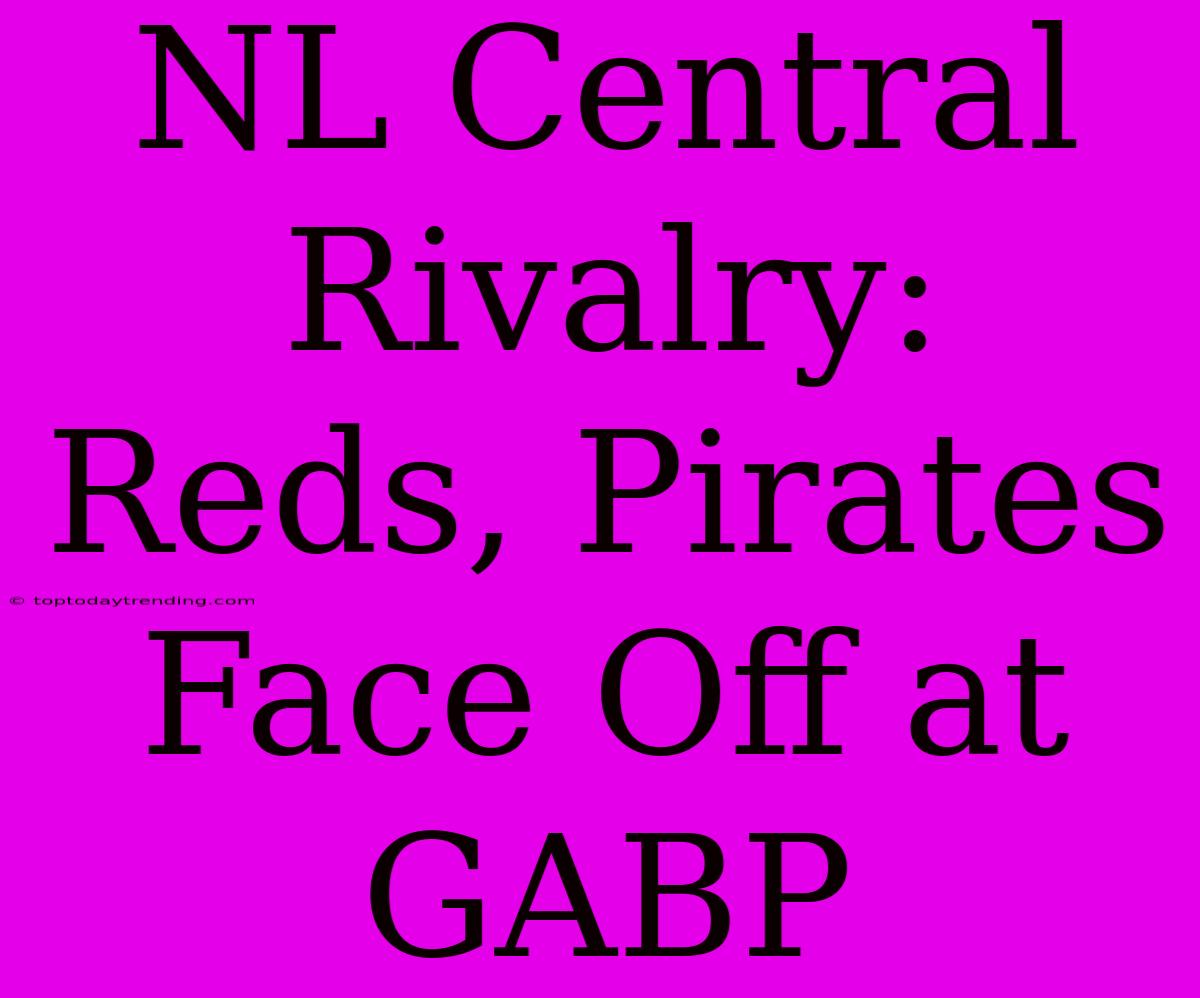 NL Central Rivalry: Reds, Pirates Face Off At GABP