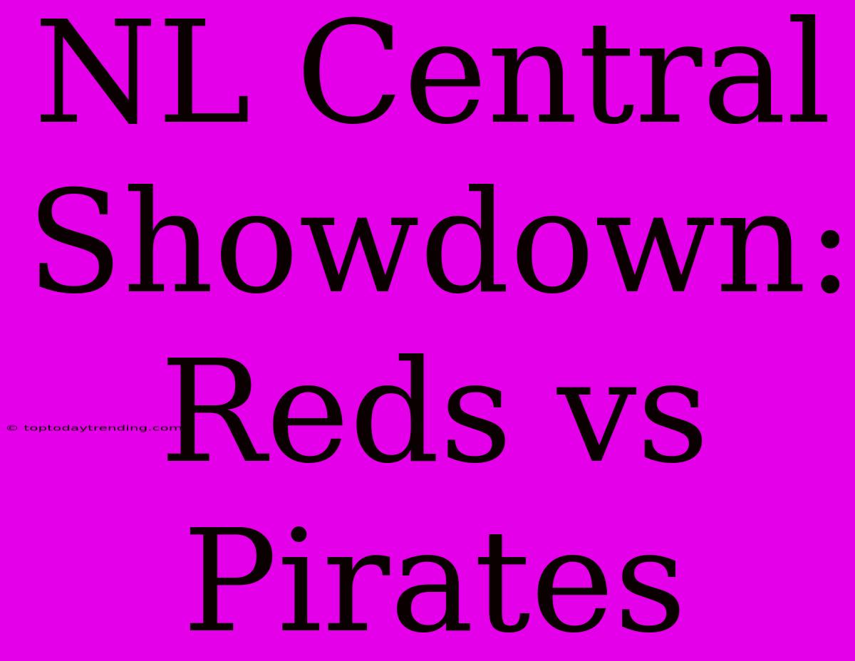 NL Central Showdown: Reds Vs Pirates