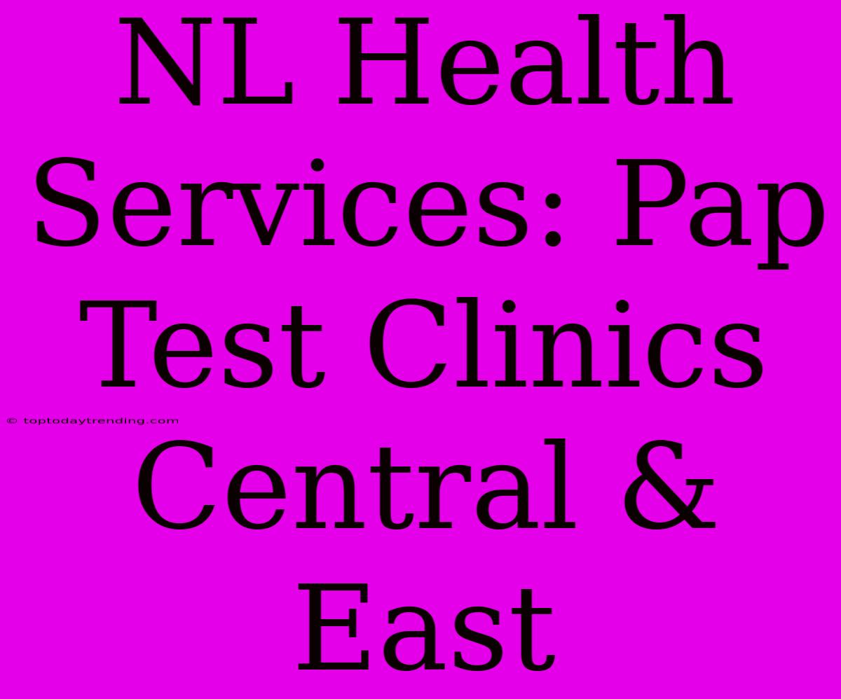 NL Health Services: Pap Test Clinics Central & East