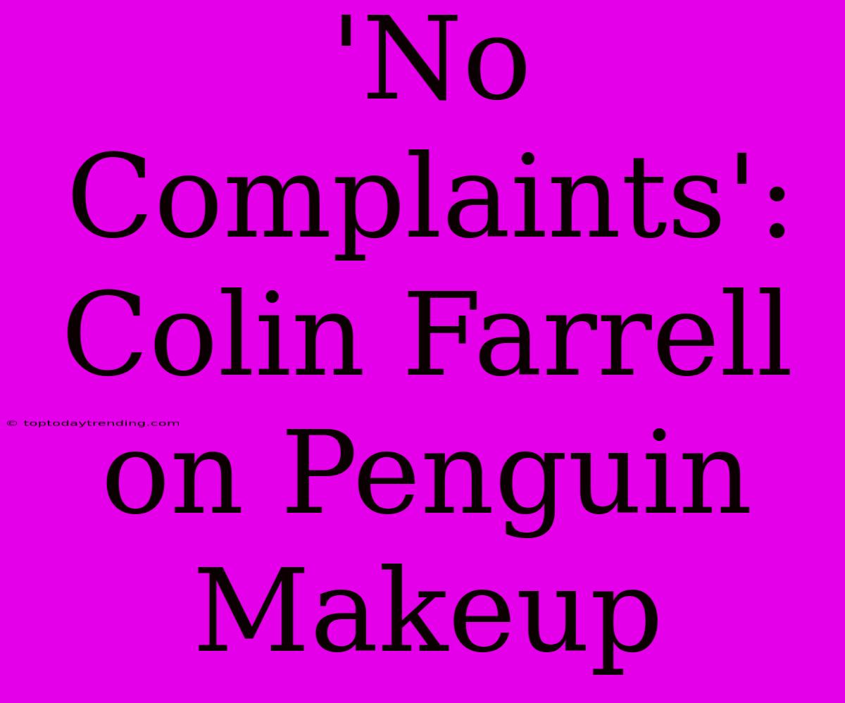 'No Complaints': Colin Farrell On Penguin Makeup