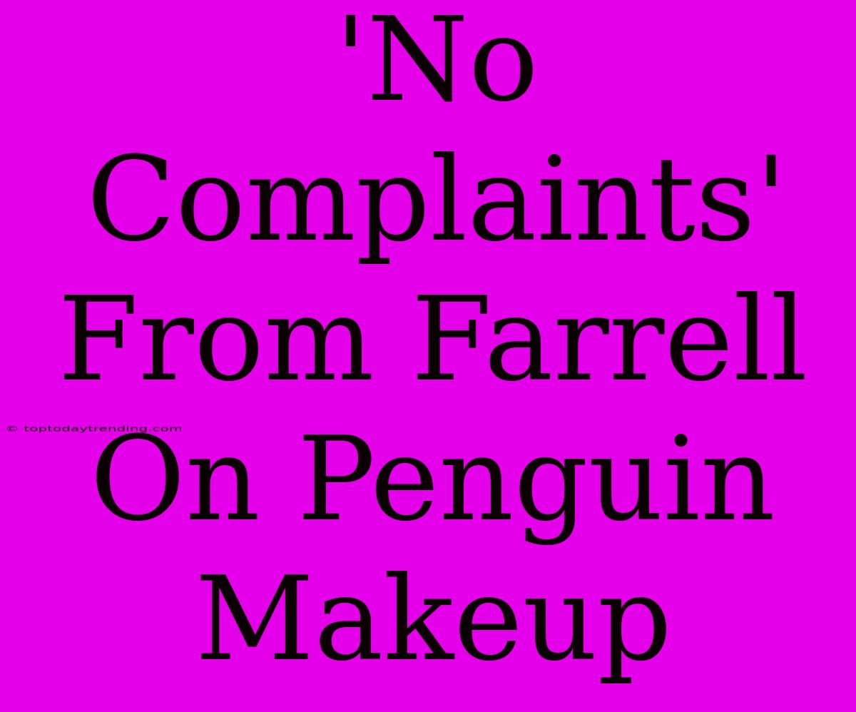 'No Complaints' From Farrell On Penguin Makeup