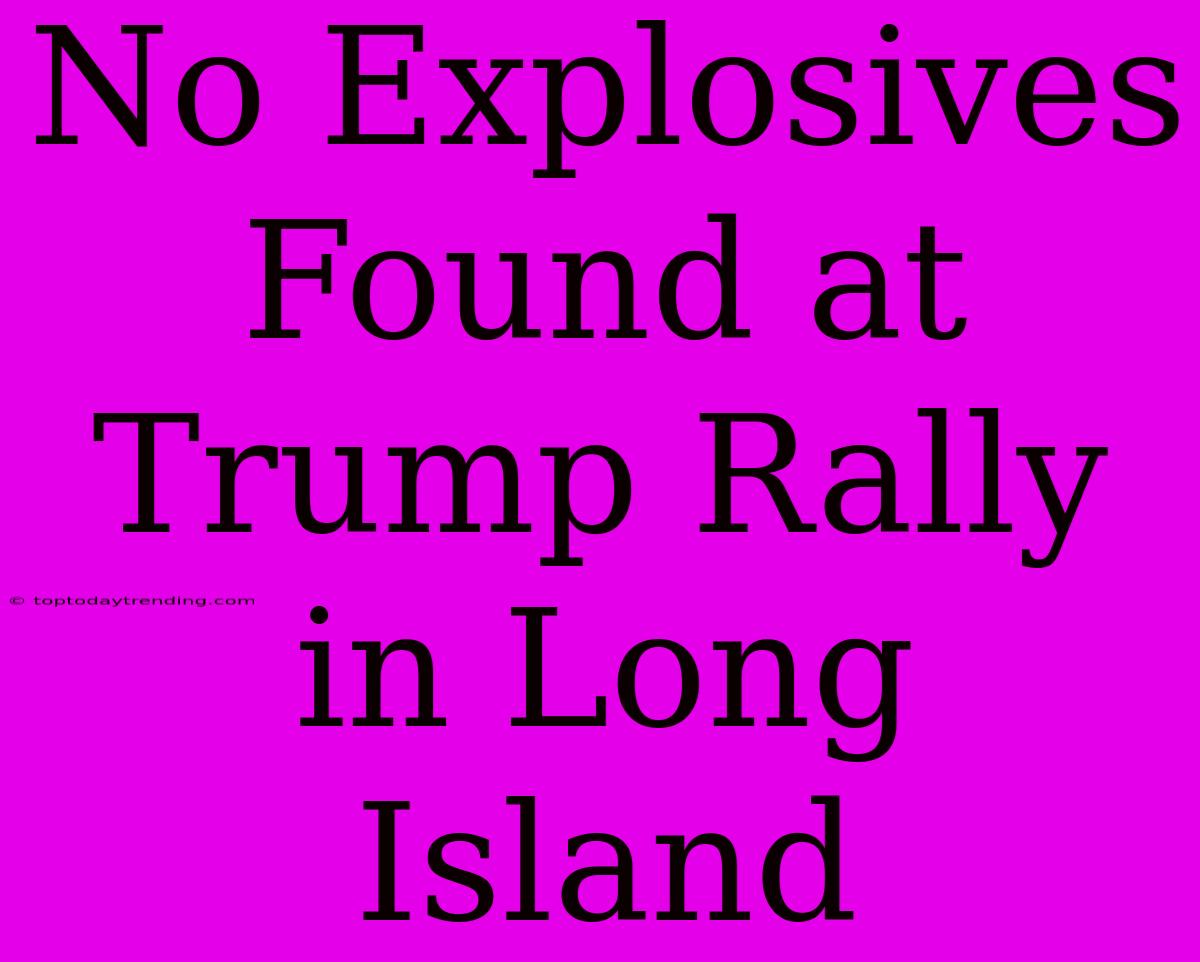 No Explosives Found At Trump Rally In Long Island