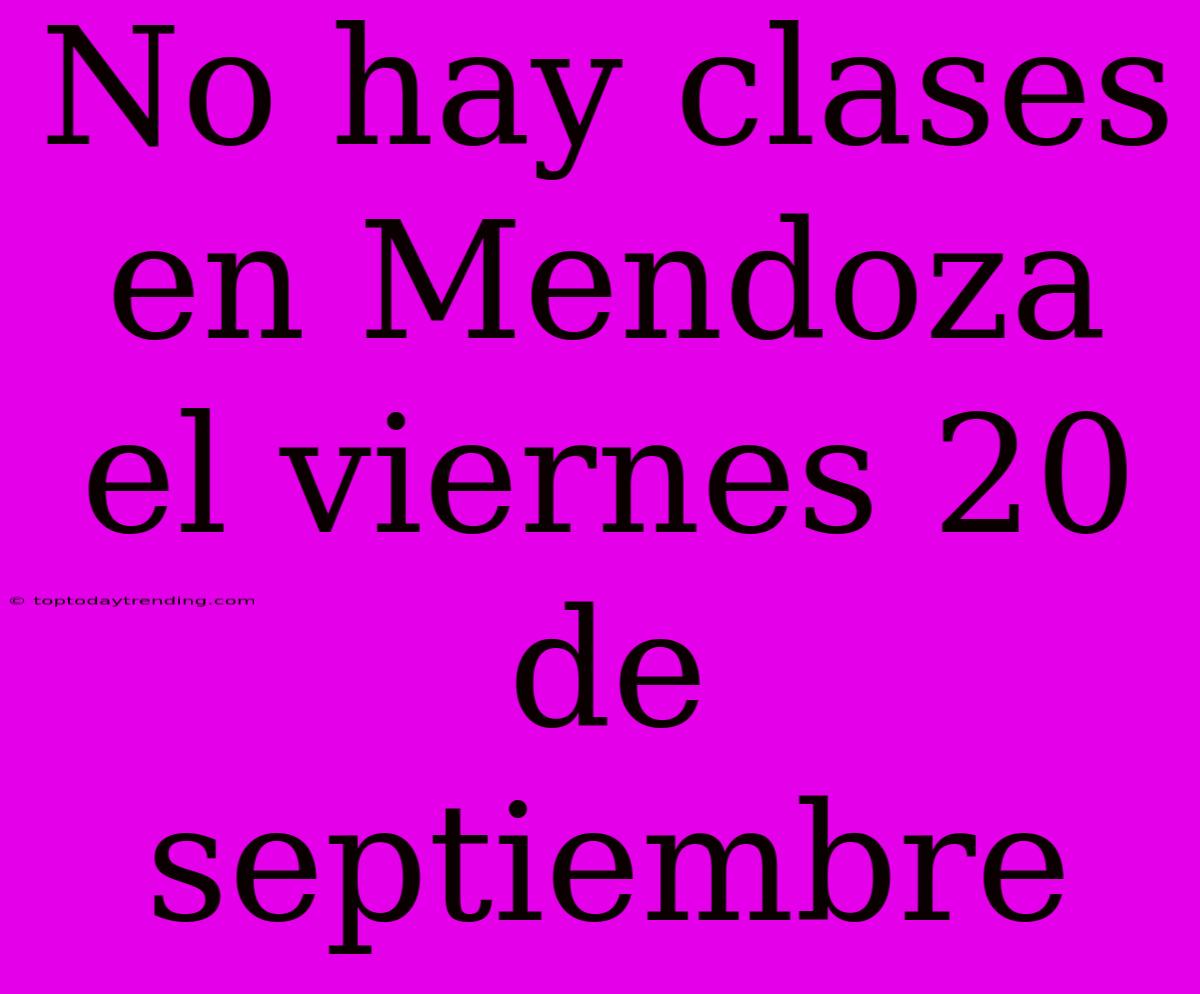 No Hay Clases En Mendoza El Viernes 20 De Septiembre