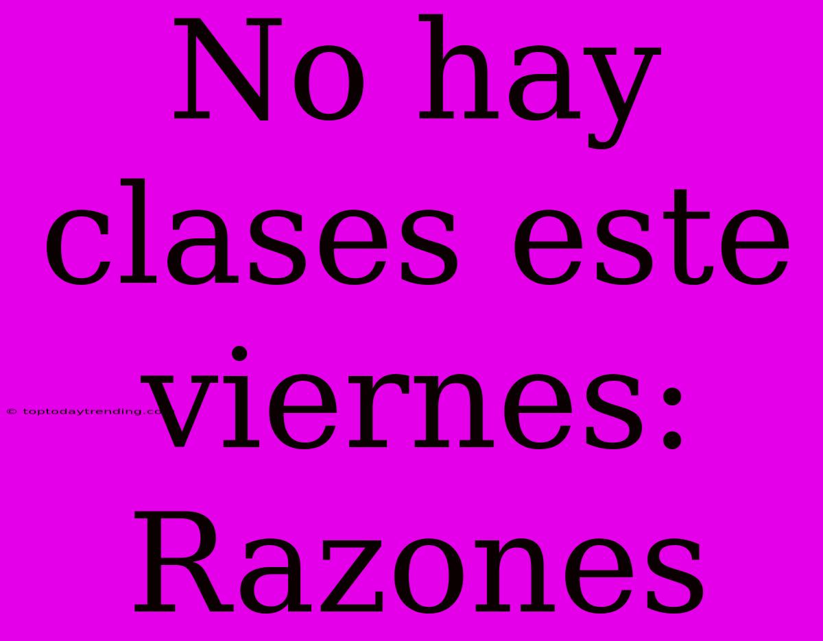 No Hay Clases Este Viernes: Razones