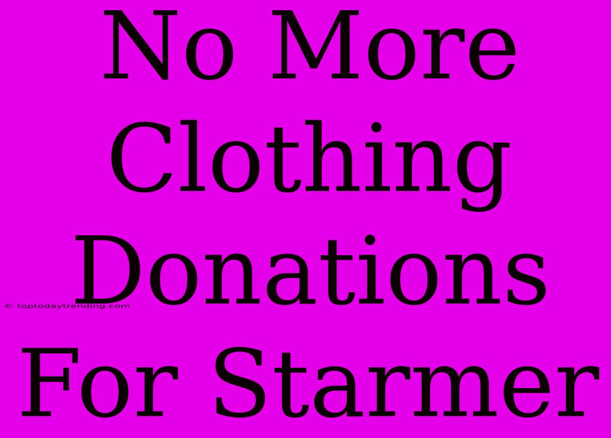 No More Clothing Donations For Starmer