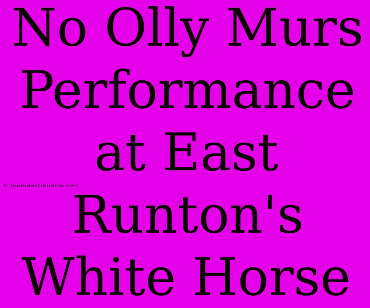 No Olly Murs Performance At East Runton's White Horse