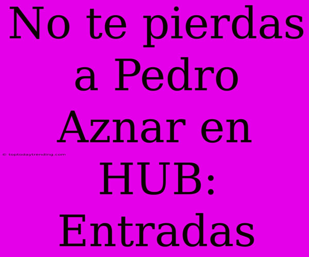 No Te Pierdas A Pedro Aznar En HUB: Entradas