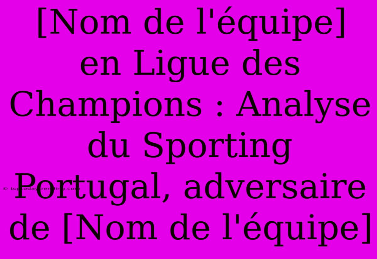 [Nom De L'équipe] En Ligue Des Champions : Analyse Du Sporting Portugal, Adversaire De [Nom De L'équipe]