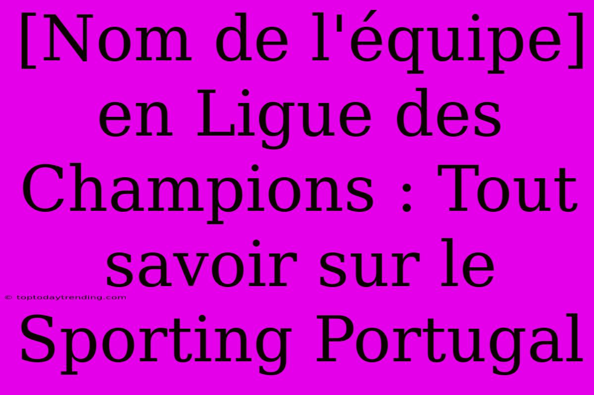 [Nom De L'équipe] En Ligue Des Champions : Tout Savoir Sur Le Sporting Portugal