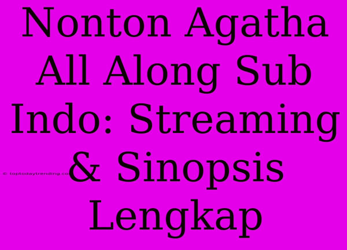 Nonton Agatha All Along Sub Indo: Streaming & Sinopsis Lengkap