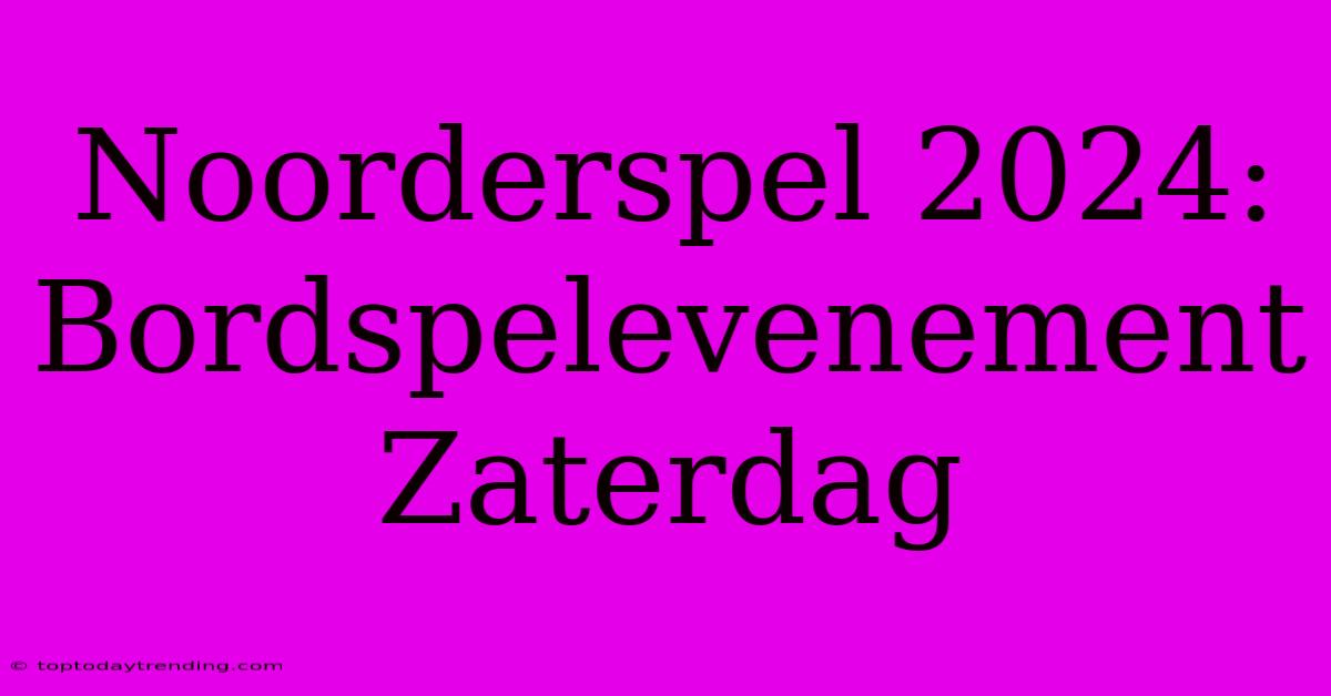 Noorderspel 2024: Bordspelevenement Zaterdag