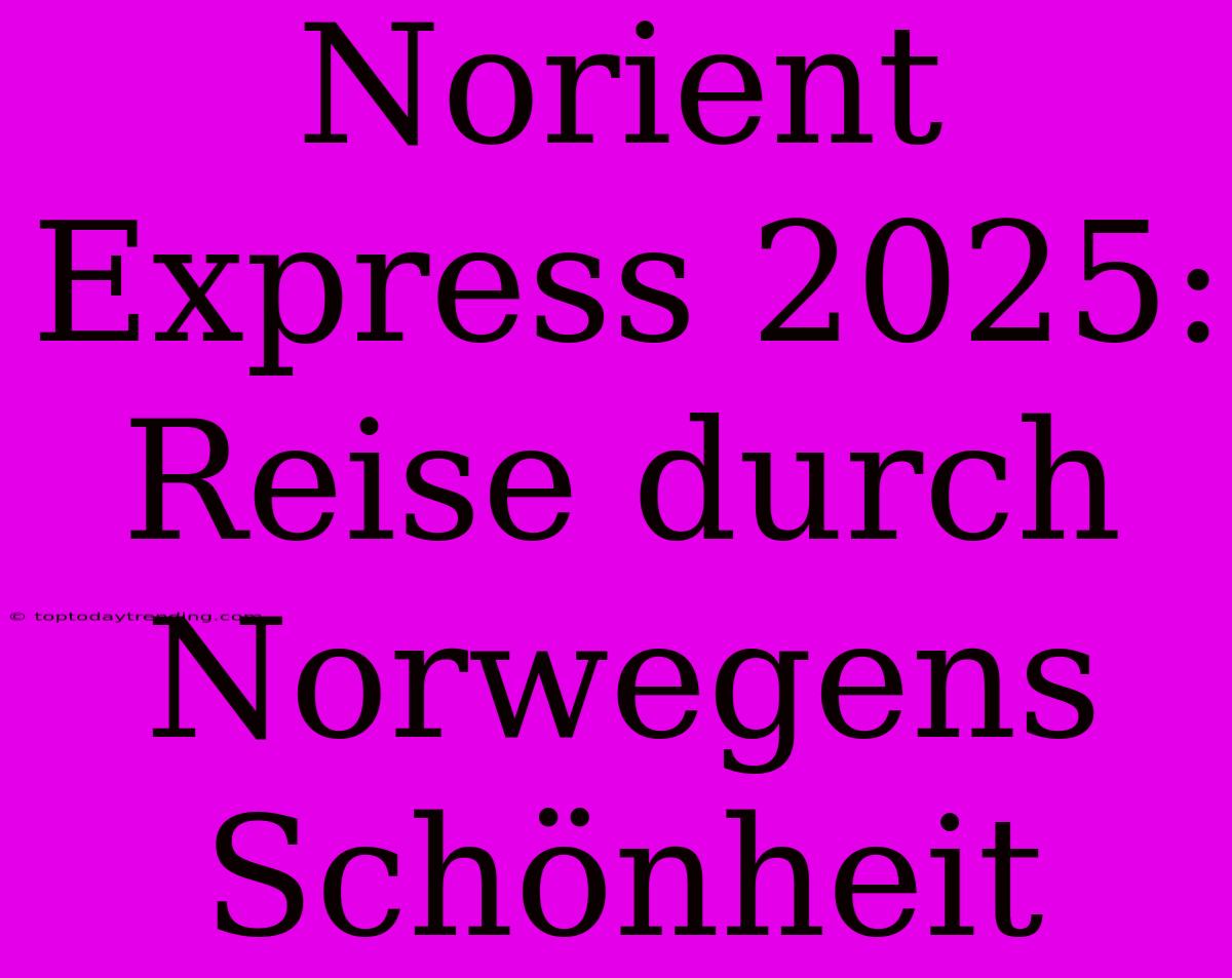 Norient Express 2025: Reise Durch Norwegens Schönheit