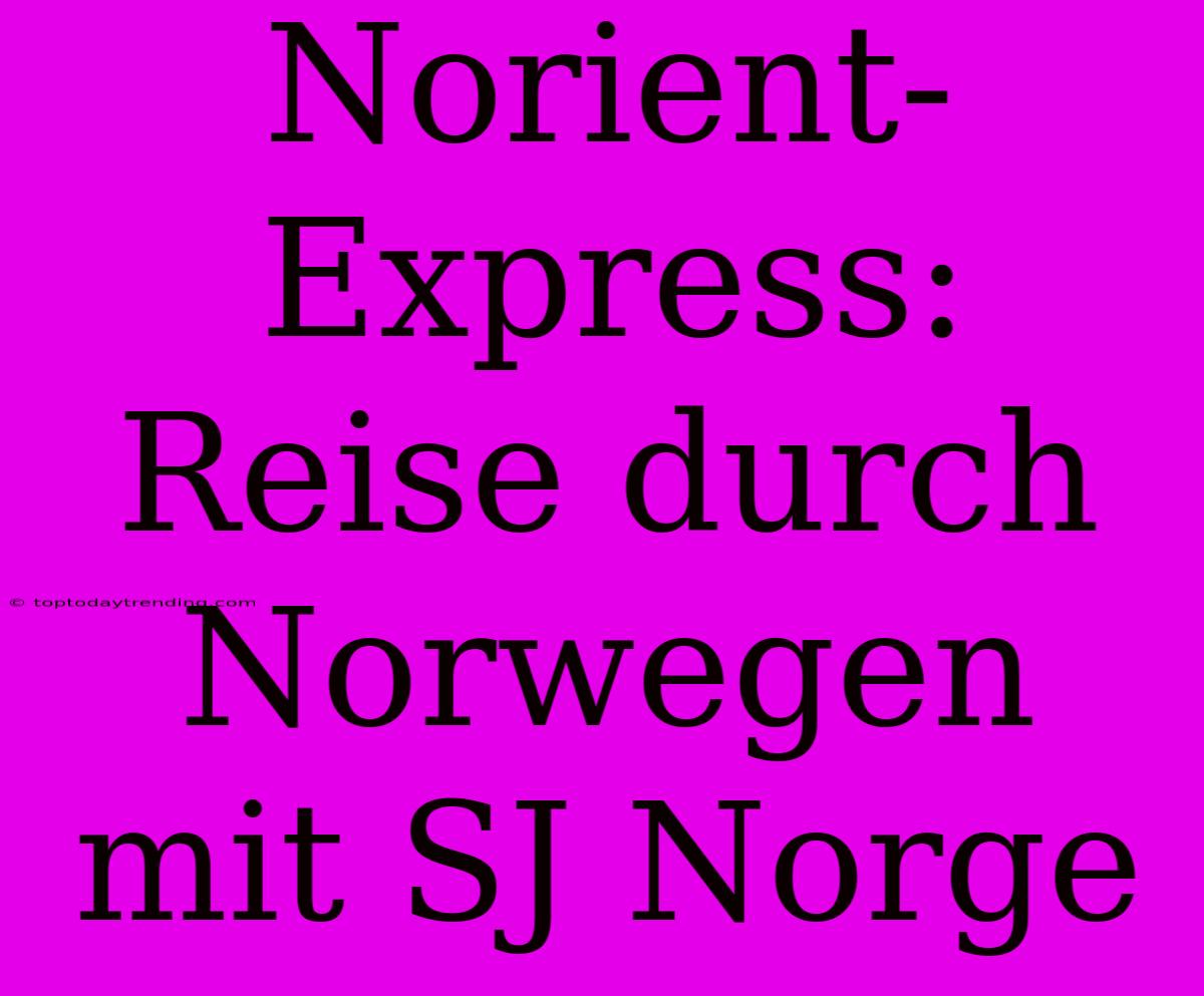 Norient-Express: Reise Durch Norwegen Mit SJ Norge