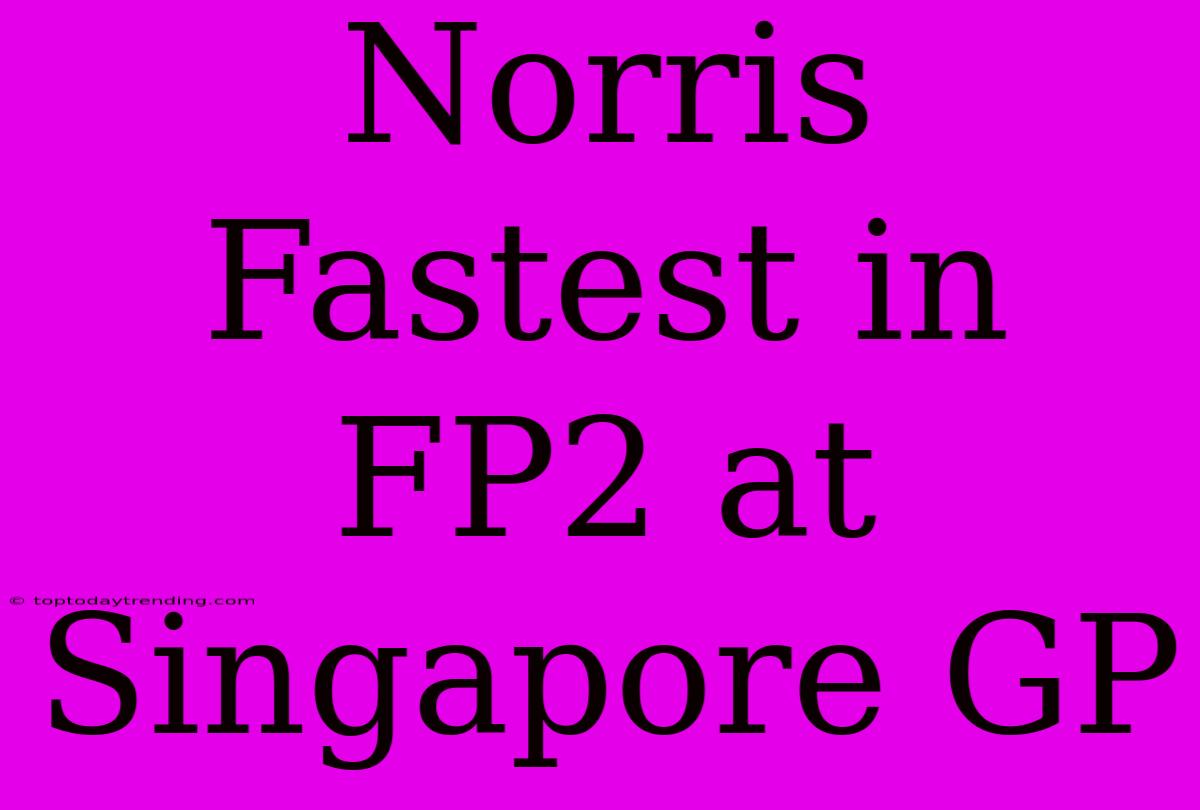 Norris Fastest In FP2 At Singapore GP