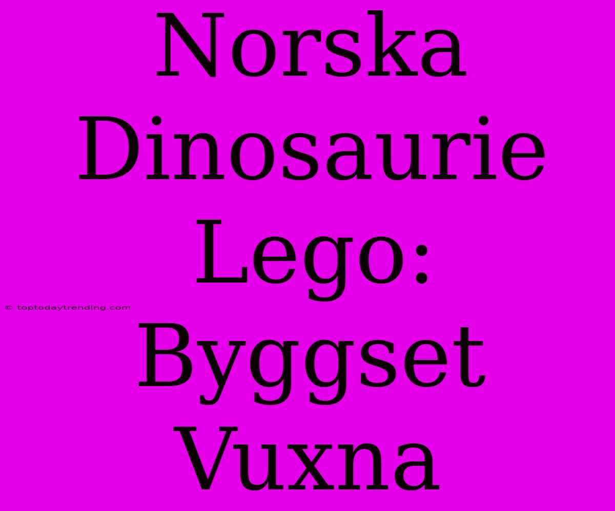 Norska Dinosaurie Lego: Byggset Vuxna