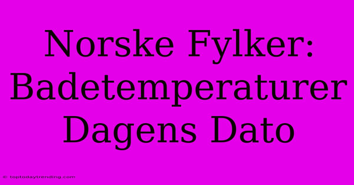 Norske Fylker: Badetemperaturer Dagens Dato