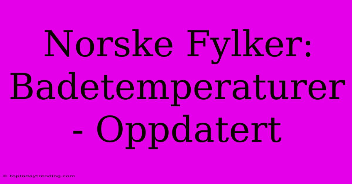 Norske Fylker: Badetemperaturer - Oppdatert