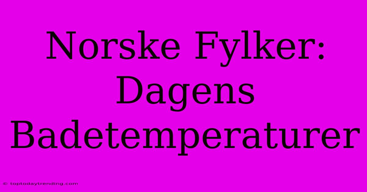 Norske Fylker: Dagens Badetemperaturer