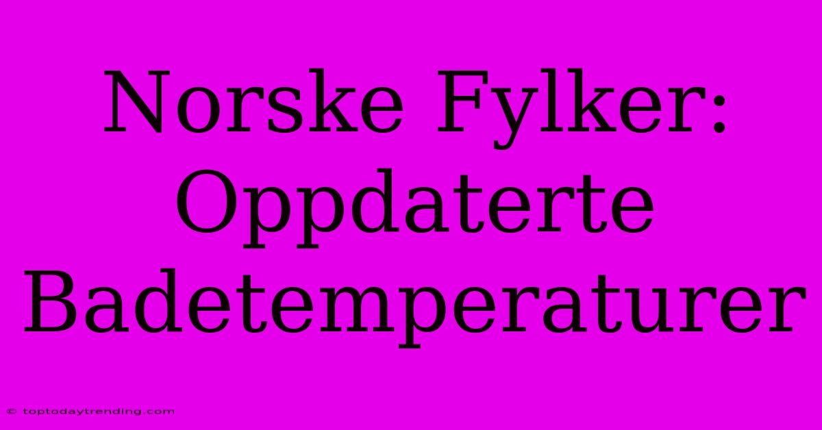 Norske Fylker: Oppdaterte Badetemperaturer