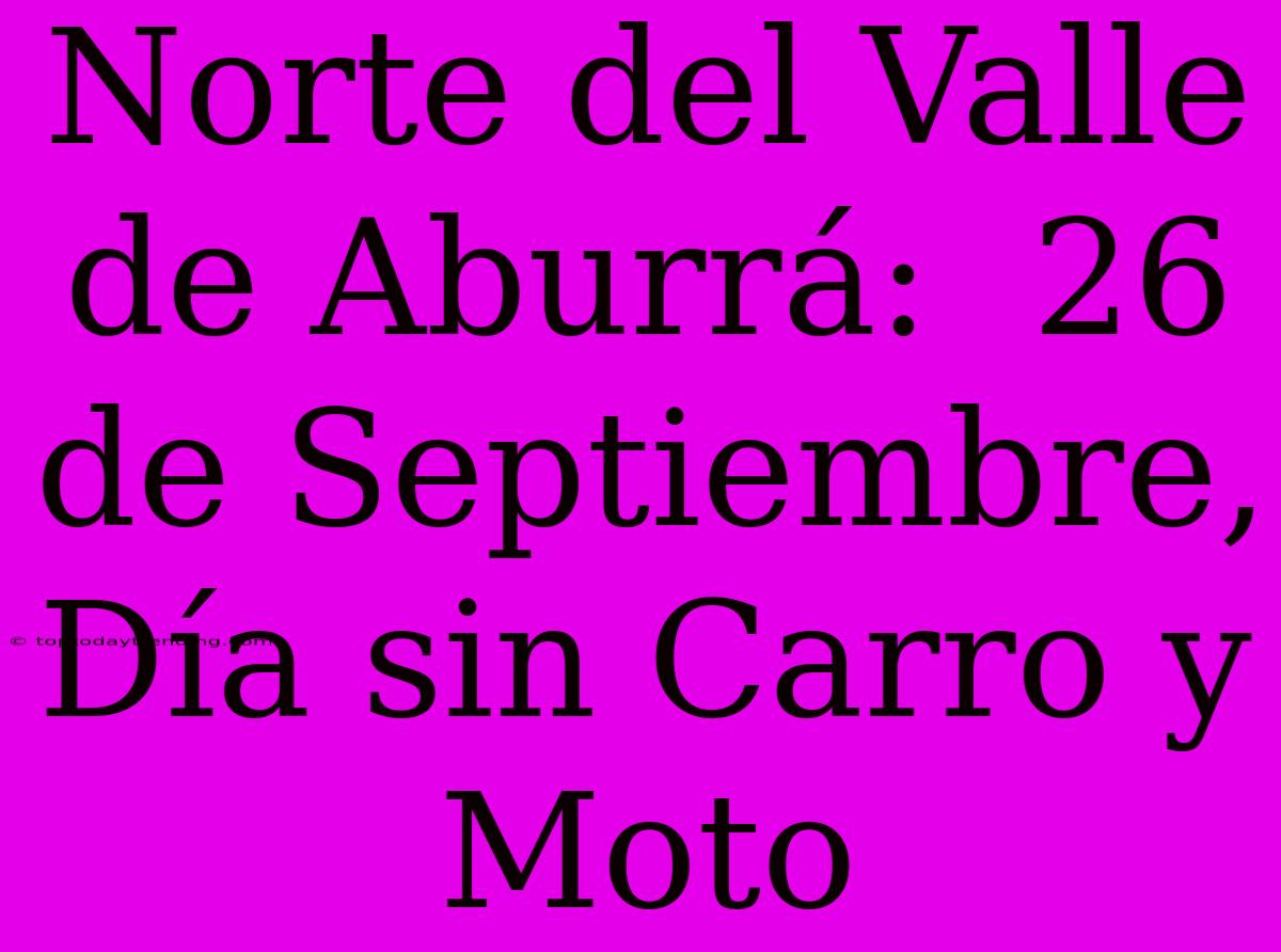 Norte Del Valle De Aburrá:  26 De Septiembre, Día Sin Carro Y Moto