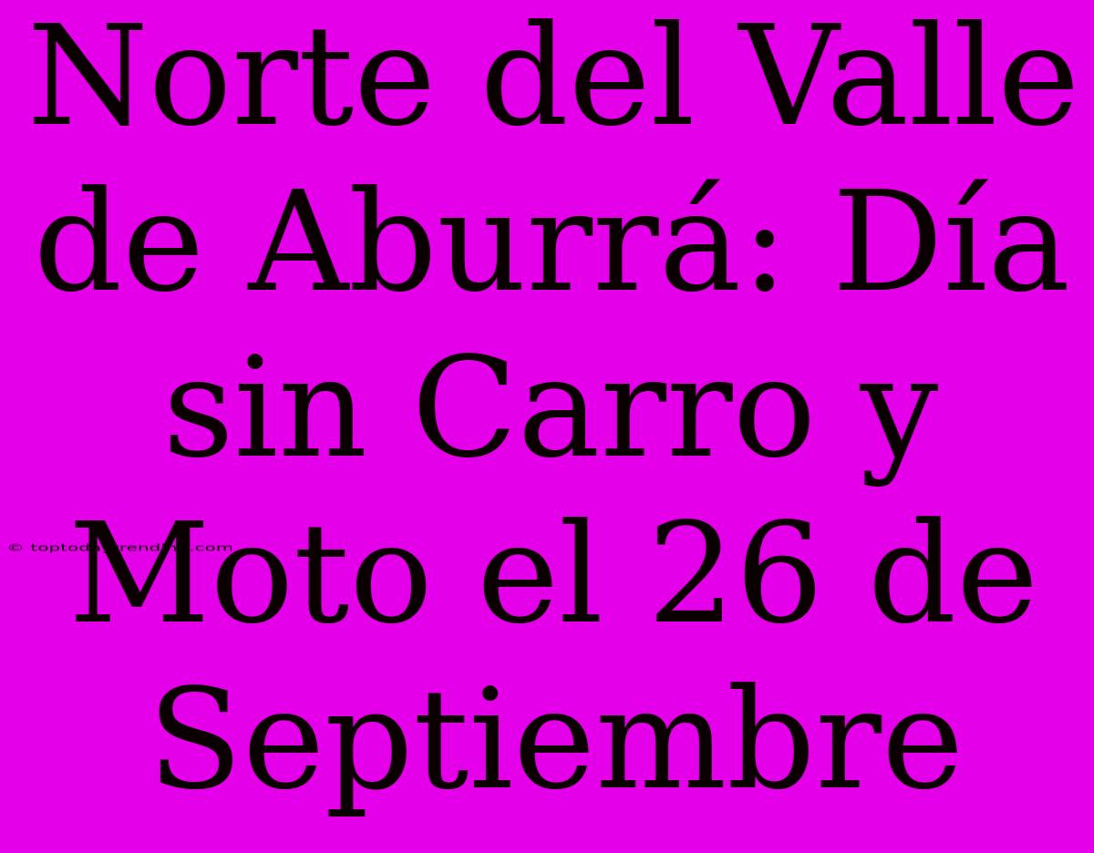 Norte Del Valle De Aburrá: Día Sin Carro Y Moto El 26 De Septiembre