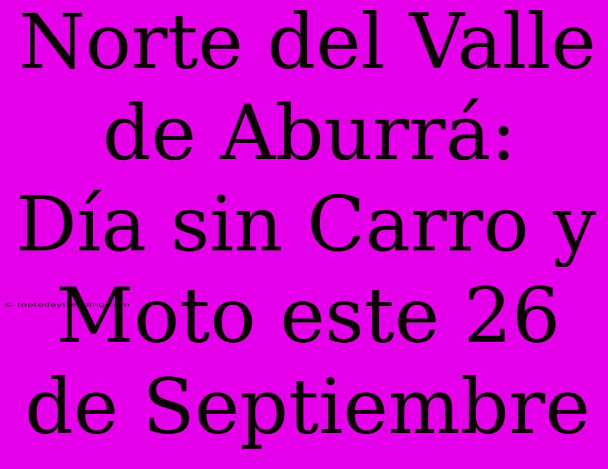 Norte Del Valle De Aburrá:  Día Sin Carro Y Moto Este 26 De Septiembre