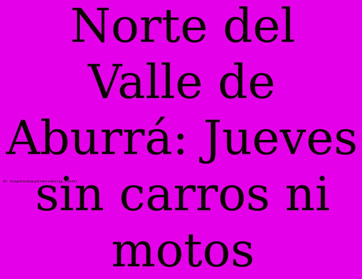 Norte Del Valle De Aburrá: Jueves Sin Carros Ni Motos