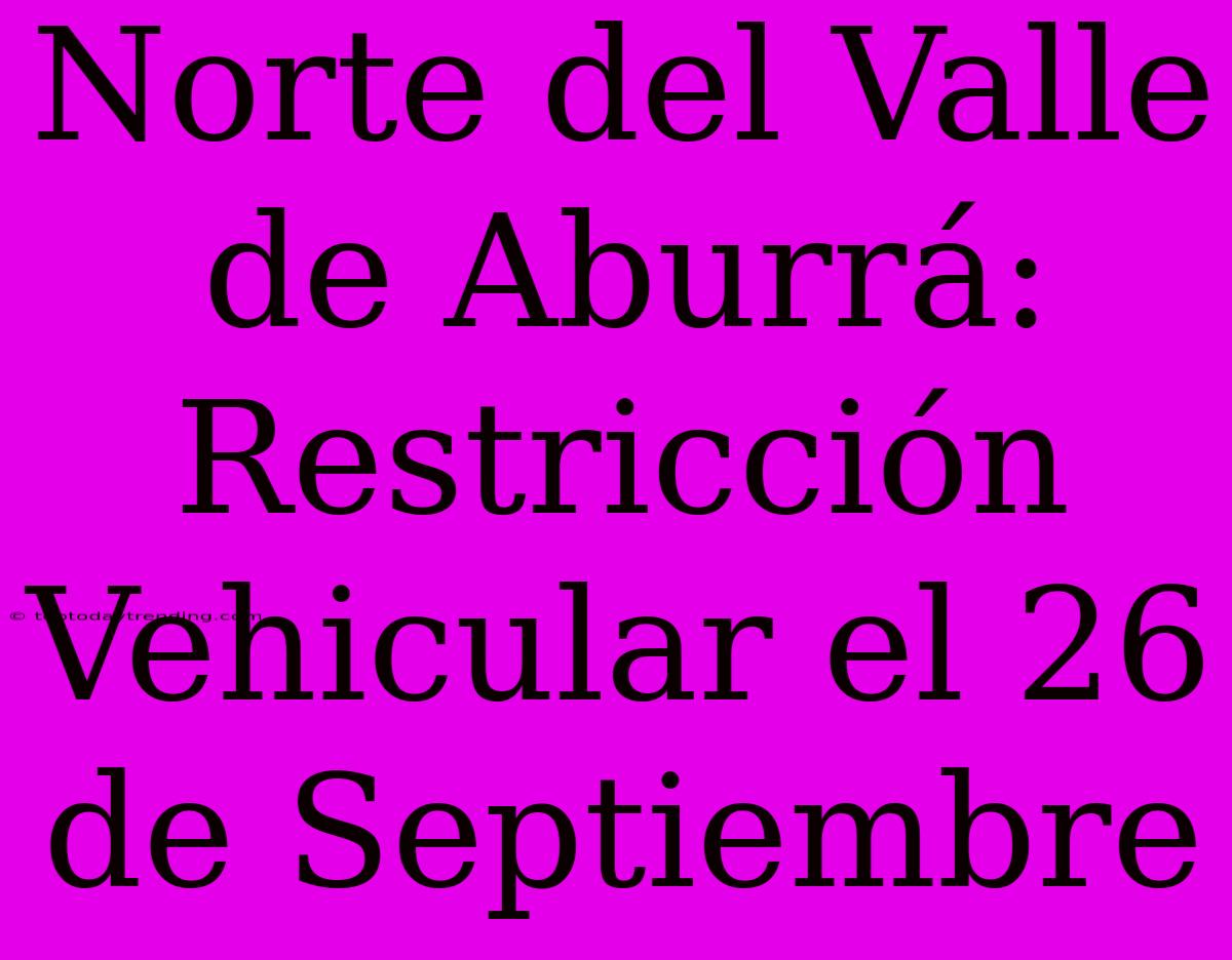 Norte Del Valle De Aburrá: Restricción Vehicular El 26 De Septiembre