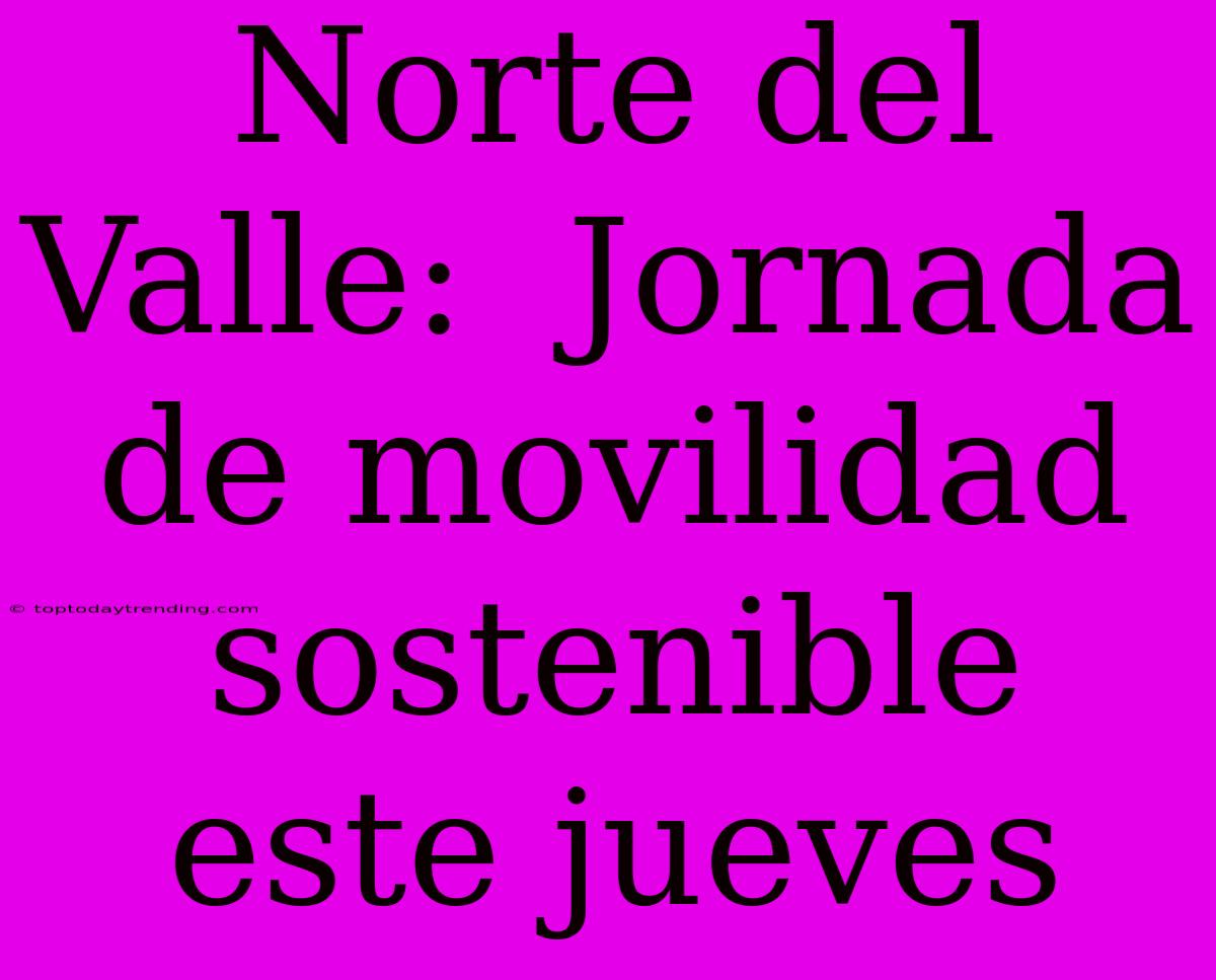 Norte Del Valle:  Jornada De Movilidad Sostenible Este Jueves