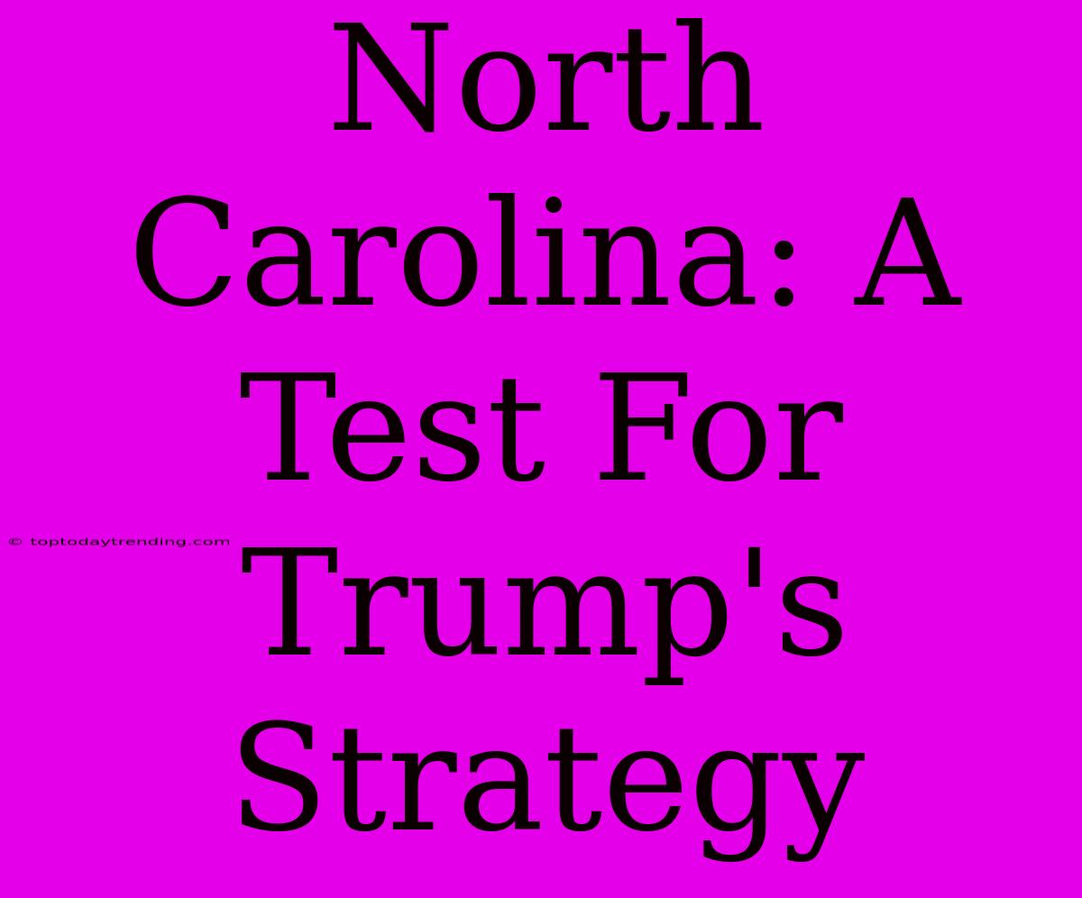 North Carolina: A Test For Trump's Strategy