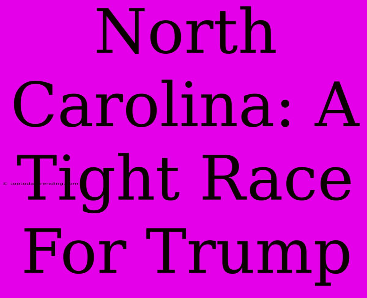 North Carolina: A Tight Race For Trump