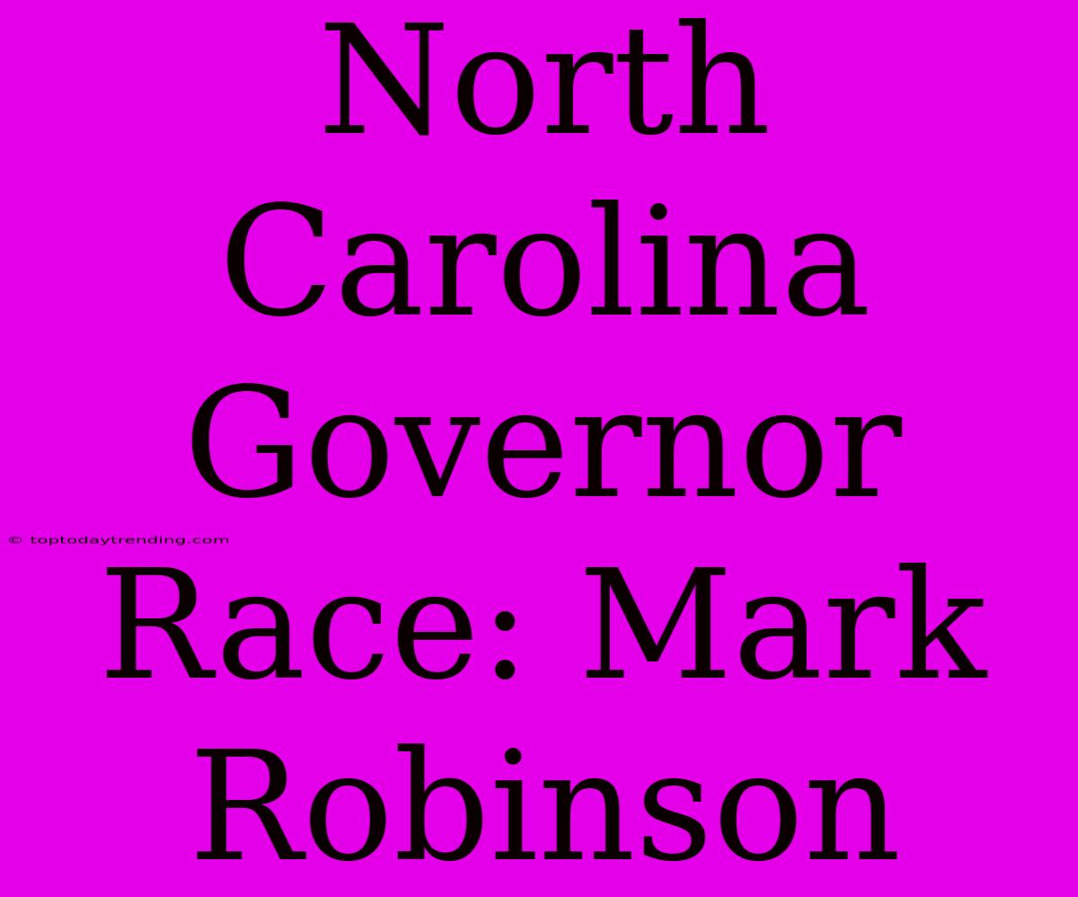 North Carolina Governor Race: Mark Robinson