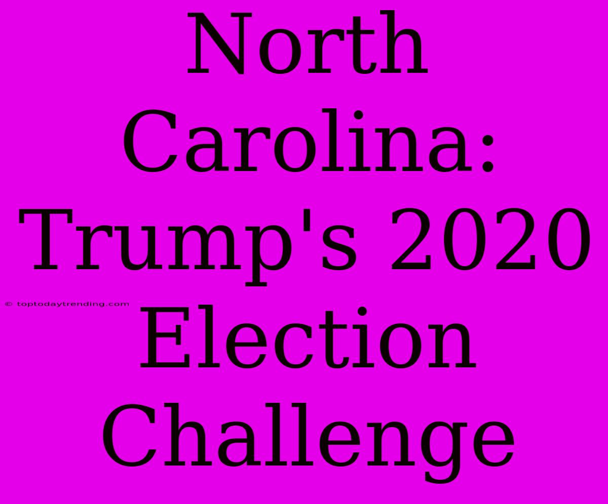 North Carolina: Trump's 2020 Election Challenge