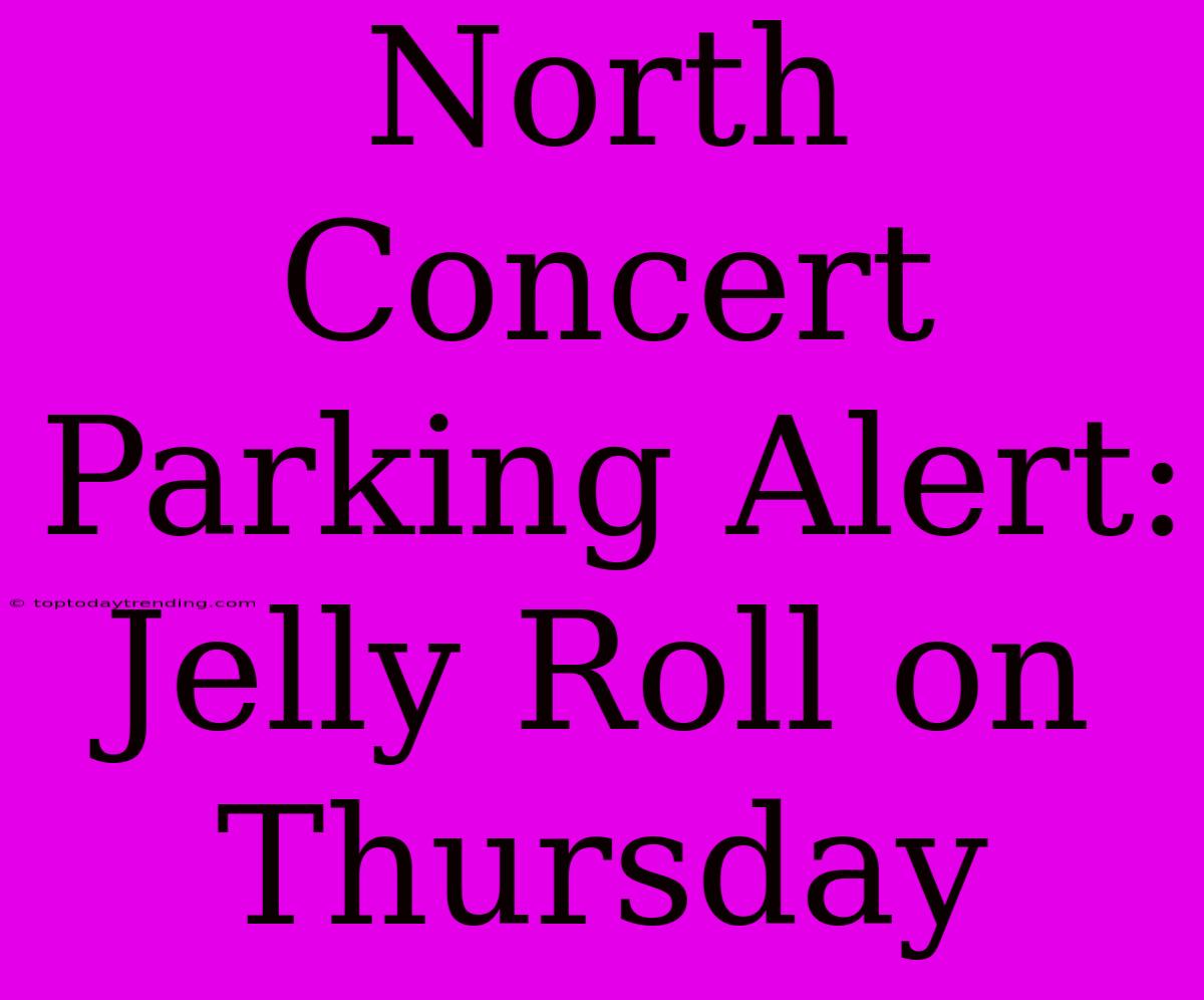 North Concert Parking Alert: Jelly Roll On Thursday