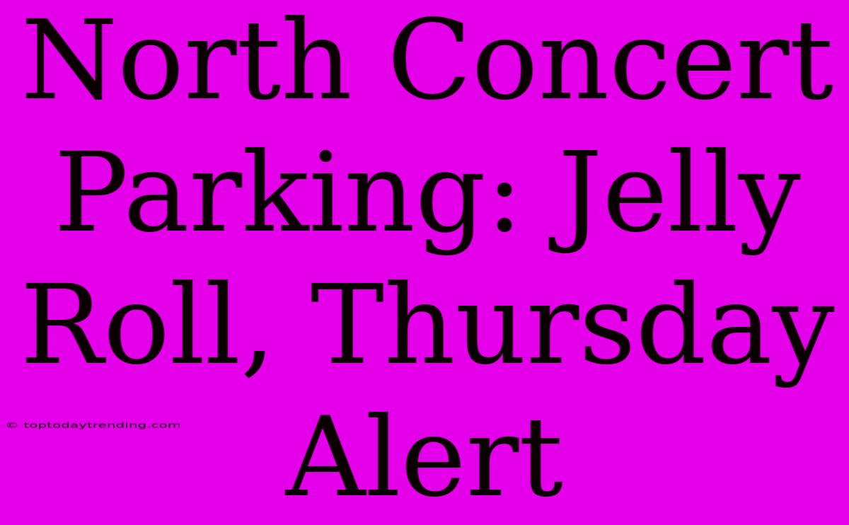 North Concert Parking: Jelly Roll, Thursday Alert