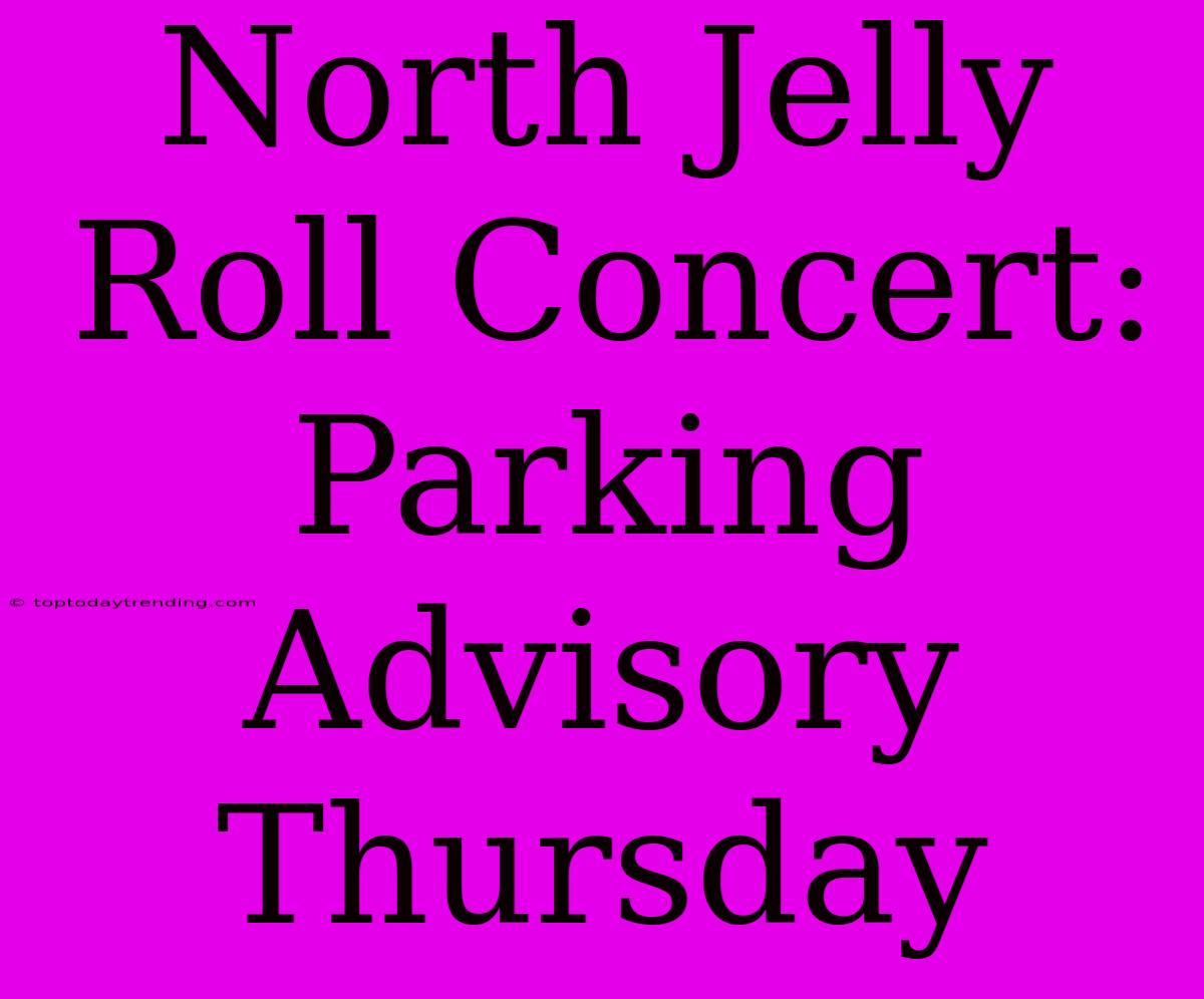 North Jelly Roll Concert: Parking Advisory Thursday